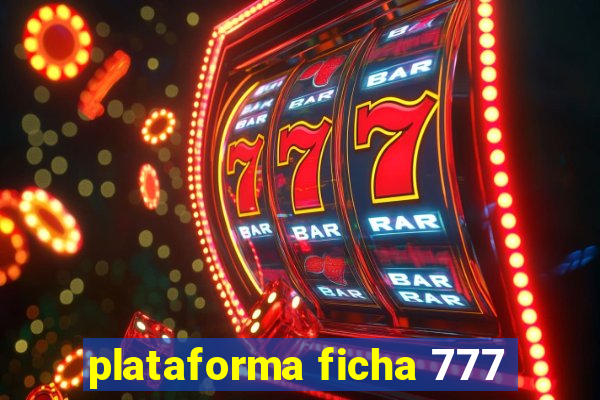 plataforma ficha 777